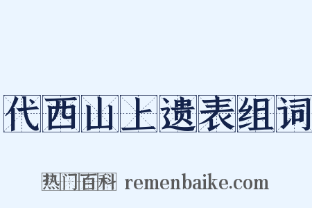 代西山上遗表组词是什么意思的图片